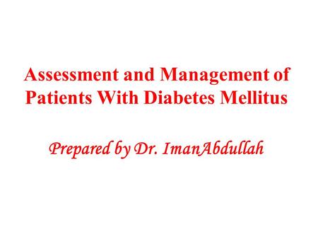 Assessment and Management of Patients With Diabetes Mellitus Prepared by Dr. ImanAbdullah.