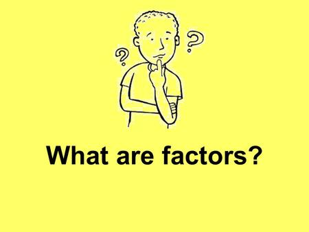 What are factors?. Factors are numbers that divide EXACTLY into other numbers without a remainder.
