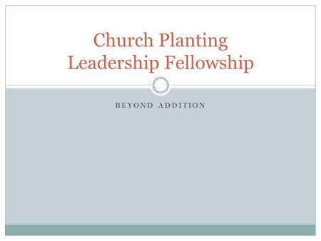 BEYOND ADDITION Church Planting Leadership Fellowship.