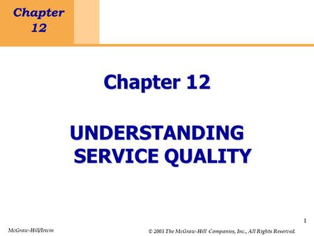 1 Chapter 12 Understanding Service Quality 1 Chapter 12 UNDERSTANDING SERVICE QUALITY McGraw-Hill/Irwin © 2003 The McGraw-Hill Companies, Inc., All Rights.