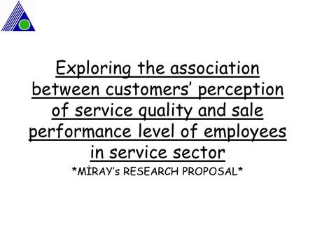 Exploring the association between customers’ perception of service quality and sale performance level of employees in service sector *MİRAY’s RESEARCH.