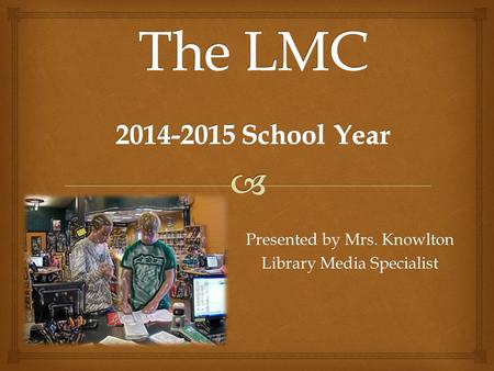 Presented by Mrs. Knowlton Library Media Specialist.