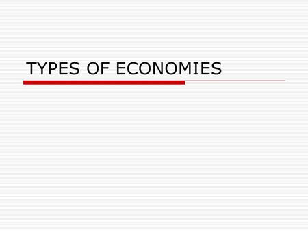 TYPES OF ECONOMIES. WHO AND WHY?  Who makes economic decisions?  Who owns resources?  Who provides goods and services?  Why?