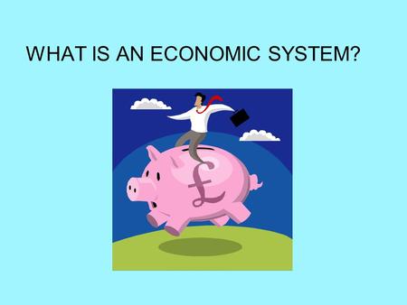 WHAT IS AN ECONOMIC SYSTEM?. Economic System How the government and businesses work to provide goods and services to consumers Three Economic Questions.