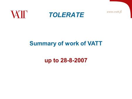 TOLERATE Summary of work of VATT up to 28-8-2007.