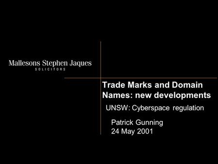 Trade Marks and Domain Names: new developments UNSW: Cyberspace regulation Patrick Gunning 24 May 2001.