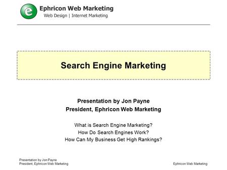 Presentation by Jon Payne President, Ephricon Web Marketing Search Engine Marketing Presentation by Jon Payne President, Ephricon Web Marketing What is.