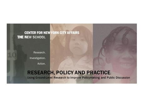 RESEARCH, POLICY AND PRACTICE : Using Ground-Level Research to Improve Policymaking and Public Discussion.
