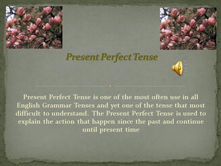 Present Perfect Tense Present Perfect Tense is one of the most often use in all English Grammar Tenses and yet one of the tense that most difficult to.
