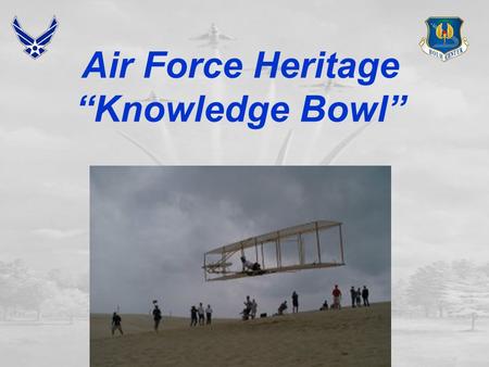 Air Force Heritage “Knowledge Bowl” Overview  Video  Rules of Engagement (ROE)  10 Round Heritage Bowl.