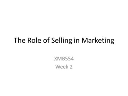 The Role of Selling in Marketing XMB554 Week 2. What is not Marketing?  cs_taught_me_about_marketing.html.