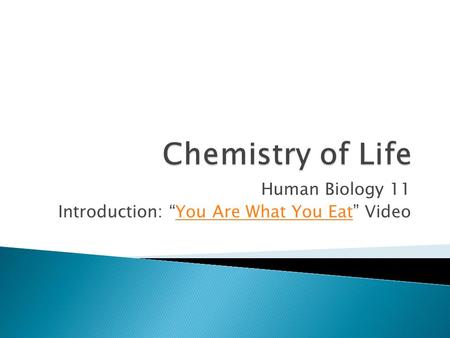 Human Biology 11 Introduction: “You Are What You Eat” VideoYou Are What You Eat.