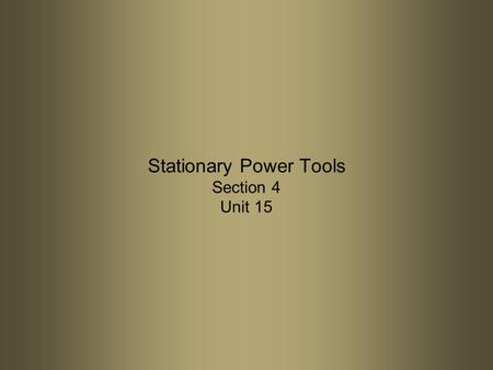 Stationary Power Tools Section 4 Unit 15