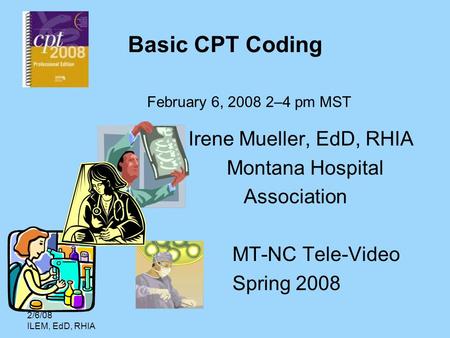 Basic CPT Coding Irene Mueller, EdD, RHIA Montana Hospital Association