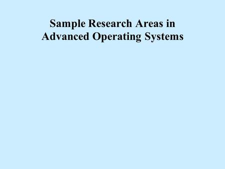 Sample Research Areas in Advanced Operating Systems.