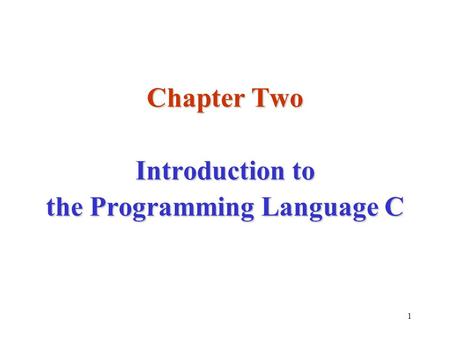 1 Chapter Two Introduction to the Programming Language C.