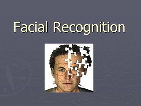 Facial Recognition. 1. takes a picture of a person 2. runs that image through the database 3. finds a match and identifies the person Humans have always.