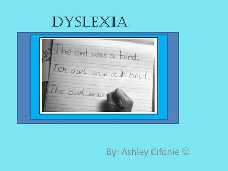 Dyslexia By: Ashley Cifonie .