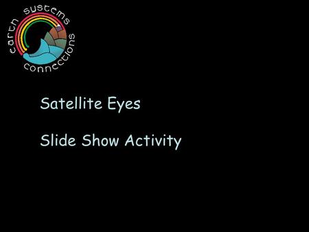 Satellite Eyes Slide Show Activity. Hi kids! Let’s at the Earth with satellite eyes!