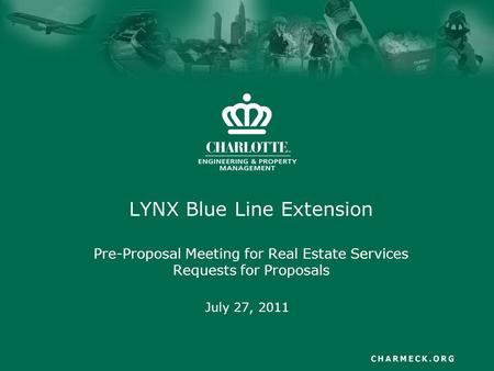 LYNX Blue Line Extension Pre-Proposal Meeting for Real Estate Services Requests for Proposals July 27, 2011.