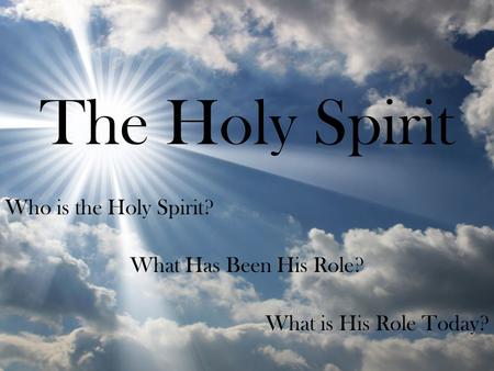 The Holy Spirit Who is the Holy Spirit? What Has Been His Role? What is His Role Today?