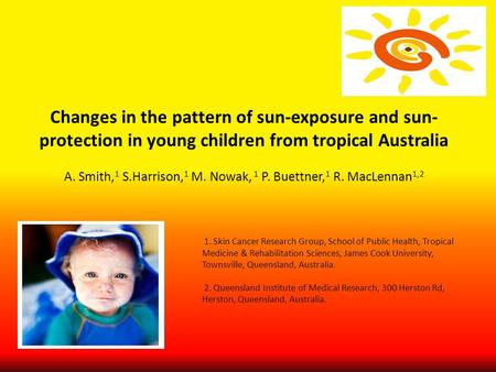 Changes in the pattern of sun-exposure and sun- protection in young children from tropical Australia A. Smith, 1 S.Harrison, 1 M. Nowak, 1 P. Buettner,