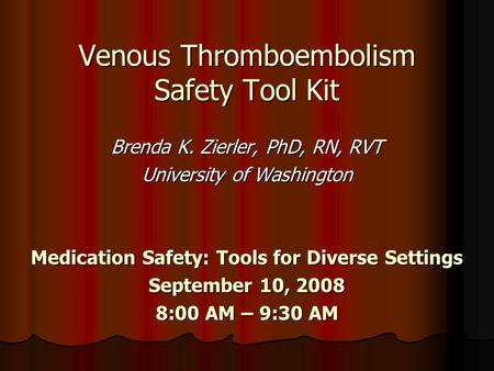 Venous Thromboembolism Safety Tool Kit Brenda K. Zierler, PhD, RN, RVT University of Washington Medication Safety: Tools for Diverse Settings September.