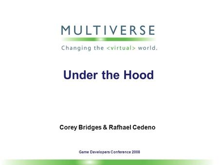 Under the Hood Corey Bridges & Rafhael Cedeno Game Developers Conference 2008.