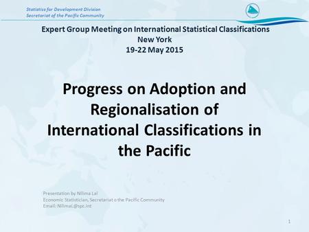 Expert Group Meeting on International Statistical Classifications New York 19-22 May 2015 Progress on Adoption and Regionalisation of International Classifications.