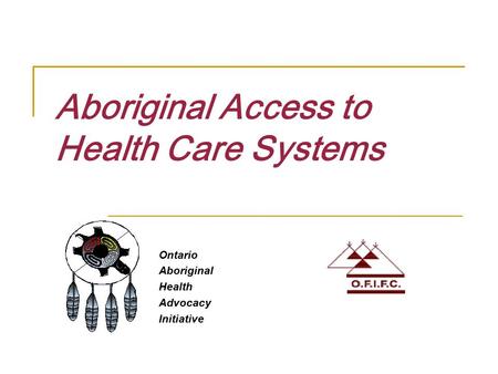 Aboriginal Access to Health Care Systems Ontario Aboriginal Health Advocacy Initiative.