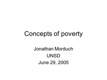 Concepts of poverty Jonathan Morduch UNSD June 29, 2005.