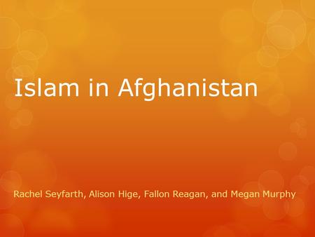 Islam in Afghanistan Rachel Seyfarth, Alison Hige, Fallon Reagan, and Megan Murphy.
