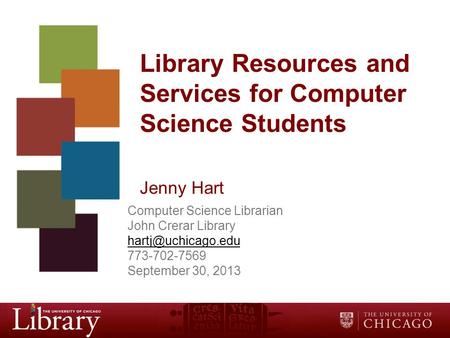 Library Resources and Services for Computer Science Students Jenny Hart Computer Science Librarian John Crerar Library 773-702-7569.
