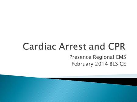 Presence Regional EMS February 2014 BLS CE.  Review the steps to performing quality CPR.  Demonstrate techniques of quality CPR.  Using a variety of.