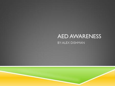 AED AWARENESS BY: ALEX DISHMAN. WHAT IS CARDIAC ARREST?  The heart stops pumping  Blood doesn't flow around the body and oxygen doesn't reach the brain.