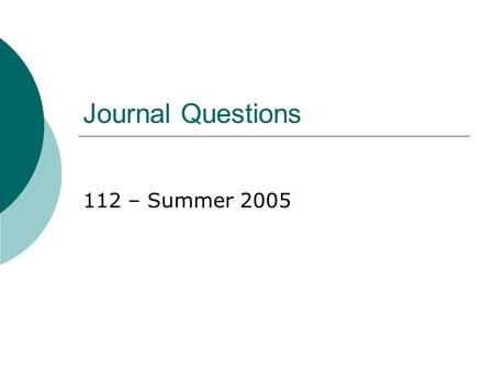 Journal Questions 112 – Summer 2005. May 16 th  Describe your experiences in 111. Who was your professor? What did you learn? What was the most useful.