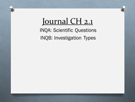 Journal CH 2.1 INQA: Scientific Questions INQB: Investigation Types.