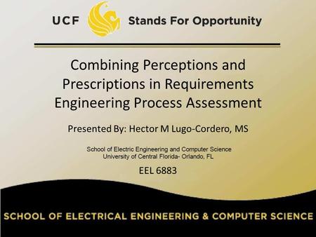 Combining Perceptions and Prescriptions in Requirements Engineering Process Assessment Presented By: Hector M Lugo-Cordero, MS EEL 6883 1.