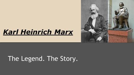 Karl Heinrich Marx The Legend. The Story.. KARL MARX 1818-1883 -German Philosopher -Economist and journalist -Wrote the Communist Manifesto -Father of.