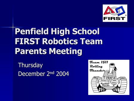 Penfield High School FIRST Robotics Team Parents Meeting Thursday December 2 nd 2004.