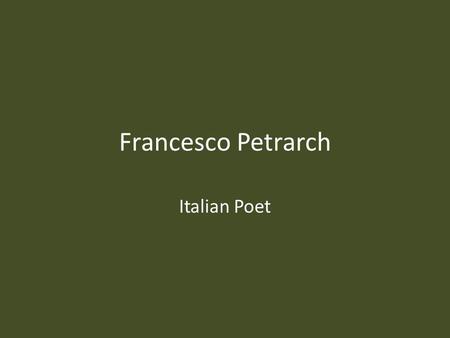 Francesco Petrarch Italian Poet. Francesco Petrarch Francesco Petrarch (1304-74) was responsible for establishing certain ideas about love-relationships.