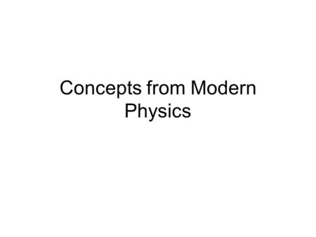 Concepts from Modern Physics. Relativity We experience space in 4 dimensions (but we’re now pretty sure there’s more of them). We can’t go faster than.
