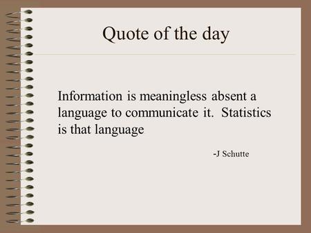 Quote of the day Information is meaningless absent a language to communicate it. Statistics is that language. - J Schutte.