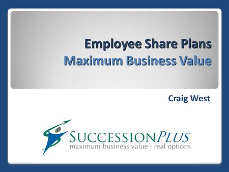 Employee Share Plans Maximum Business Value Craig West.