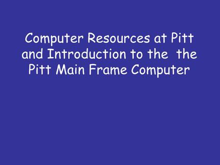 Computer Resources at Pitt and Introduction to the the Pitt Main Frame Computer.