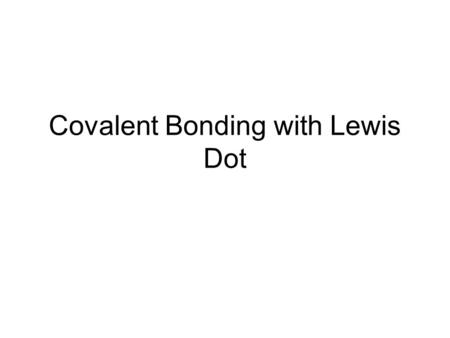 Covalent Bonding with Lewis Dot. Covalent Bond When nonmetallic elements react with other nonmetallic elements, they share electrons in order to obtain.