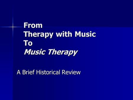 From Therapy with Music To Music Therapy A Brief Historical Review.