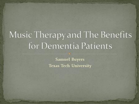 Samuel Buyers Texas Tech University. While past research has speculated that music therapy improves dementia patients functioning, current research indicates.