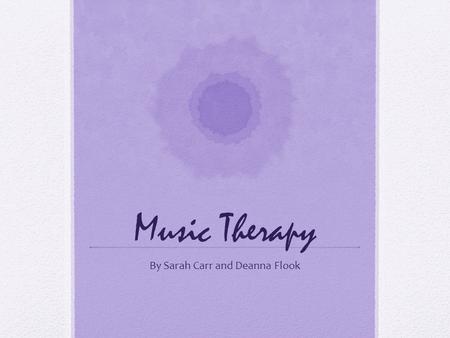 Music Therapy By Sarah Carr and Deanna Flook. Ice Breaker Close your eyes Listen to the music and write down how you feel when listening to it What affect.