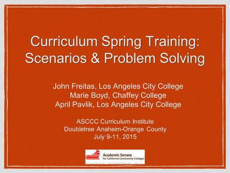 Curriculum Spring Training: Scenarios & Problem Solving John Freitas, Los Angeles City College Marie Boyd, Chaffey College April Pavlik, Los Angeles City.